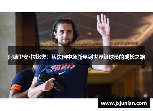 阿德里安·拉比奥：从法国中场新星到世界级球员的成长之路