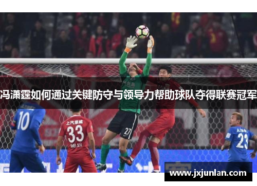 冯潇霆如何通过关键防守与领导力帮助球队夺得联赛冠军