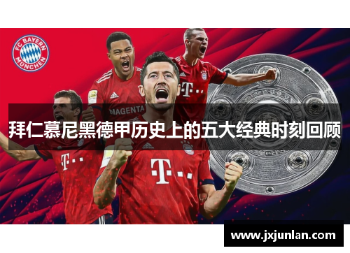 拜仁慕尼黑德甲历史上的五大经典时刻回顾