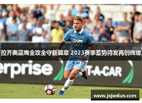 拉齐奥蓝鹰全攻全守新篇章 2023赛季蓄势待发再创辉煌