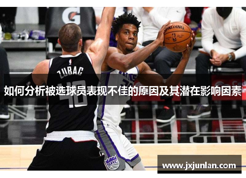 如何分析被选球员表现不佳的原因及其潜在影响因素