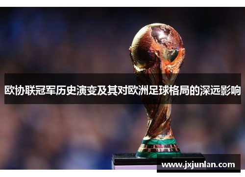 欧协联冠军历史演变及其对欧洲足球格局的深远影响