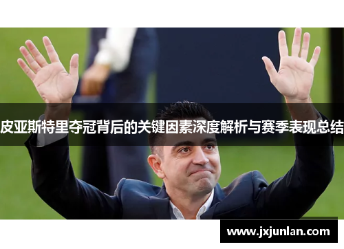 皮亚斯特里夺冠背后的关键因素深度解析与赛季表现总结